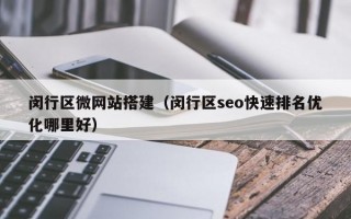閔行區(qū)微網(wǎng)站搭建(閔行區(qū)seo快速排名優(yōu)化哪里好) 閔行區(qū)微網(wǎng)站搭建(閔行區(qū)seo快速排名優(yōu)化哪里好)