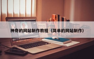 神奇的網(wǎng)站制作教程(簡單的網(wǎng)站制作) 神奇的網(wǎng)站制作教程(簡單的網(wǎng)站制作)