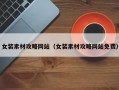 女裝素材攻略網(wǎng)站（女裝素材攻略網(wǎng)站免費(fèi)）