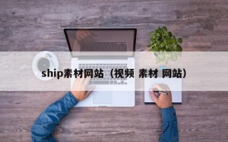 ship素材網(wǎng)站(視頻 素材 網(wǎng)站) ship素材網(wǎng)站(視頻 素材 網(wǎng)站)