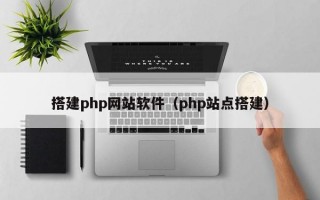 搭建php網(wǎng)站軟件(php站點(diǎn)搭建) 搭建php網(wǎng)站軟件(php站點(diǎn)搭建)