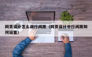 網(wǎng)頁設(shè)計(jì)怎么調(diào)行間距(網(wǎng)頁設(shè)計(jì)中行間距如何設(shè)置) 網(wǎng)頁設(shè)計(jì)怎么調(diào)行間距(網(wǎng)頁設(shè)計(jì)中行間距如何設(shè)置)