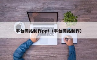 豐臺網(wǎng)站制作ppt(豐臺網(wǎng)站制作) 豐臺網(wǎng)站制作ppt(豐臺網(wǎng)站制作)