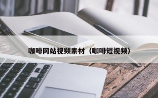 咖啡網站視頻素材(咖啡短視頻) 咖啡網站視頻素材(咖啡短視頻)