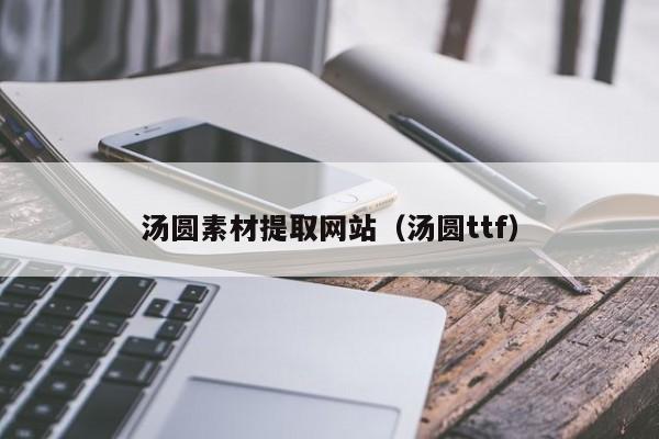 湯圓素材提取網(wǎng)站(湯圓ttf)