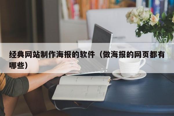 經(jīng)典網(wǎng)站制作海報(bào)的軟件(做海報(bào)的網(wǎng)頁都有哪些)