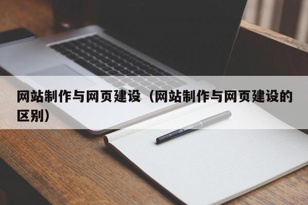 網(wǎng)站制作與網(wǎng)頁建設(shè)(網(wǎng)站制作與網(wǎng)頁建設(shè)的區(qū)別)