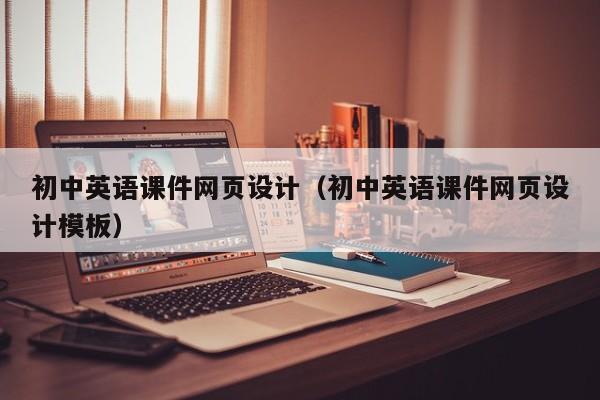 初中英語課件網(wǎng)頁設計(初中英語課件網(wǎng)頁設計模板)