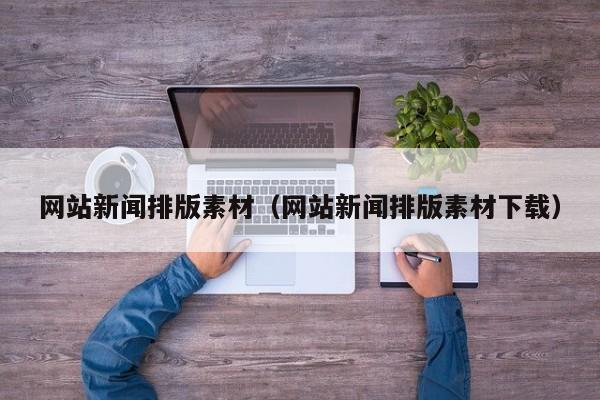 網(wǎng)站新聞排版素材(網(wǎng)站新聞排版素材下載)