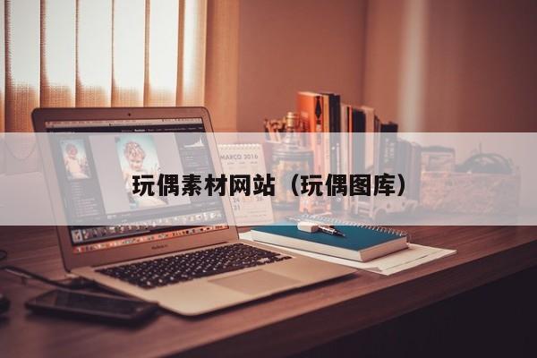 玩偶素材網(wǎng)站(玩偶圖庫)