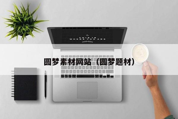 圓夢(mèng)素材網(wǎng)站(圓夢(mèng)題材)