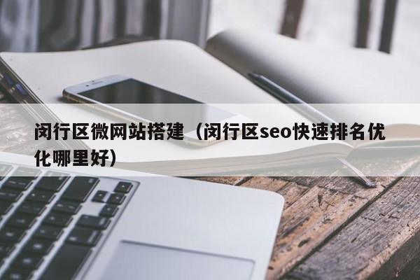 閔行區(qū)微網(wǎng)站搭建(閔行區(qū)seo快速排名優(yōu)化哪里好)